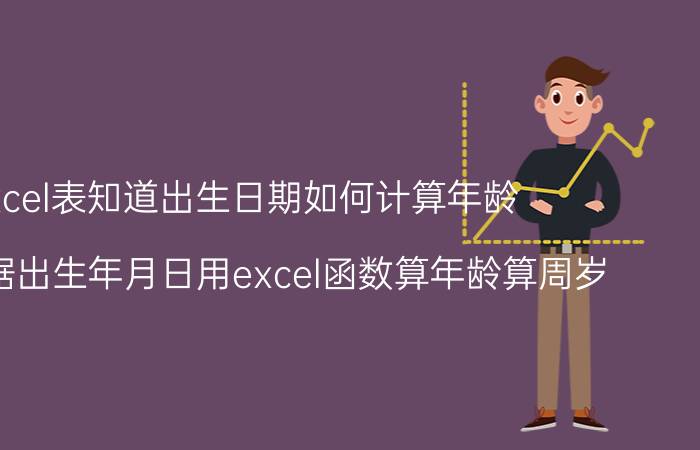 excel表知道出生日期如何计算年龄 如何根据出生年月日用excel函数算年龄算周岁？